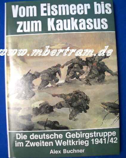 Vom Eismeer bis zum Kaukasus "Die dt.Gebirgstruppe 41-42